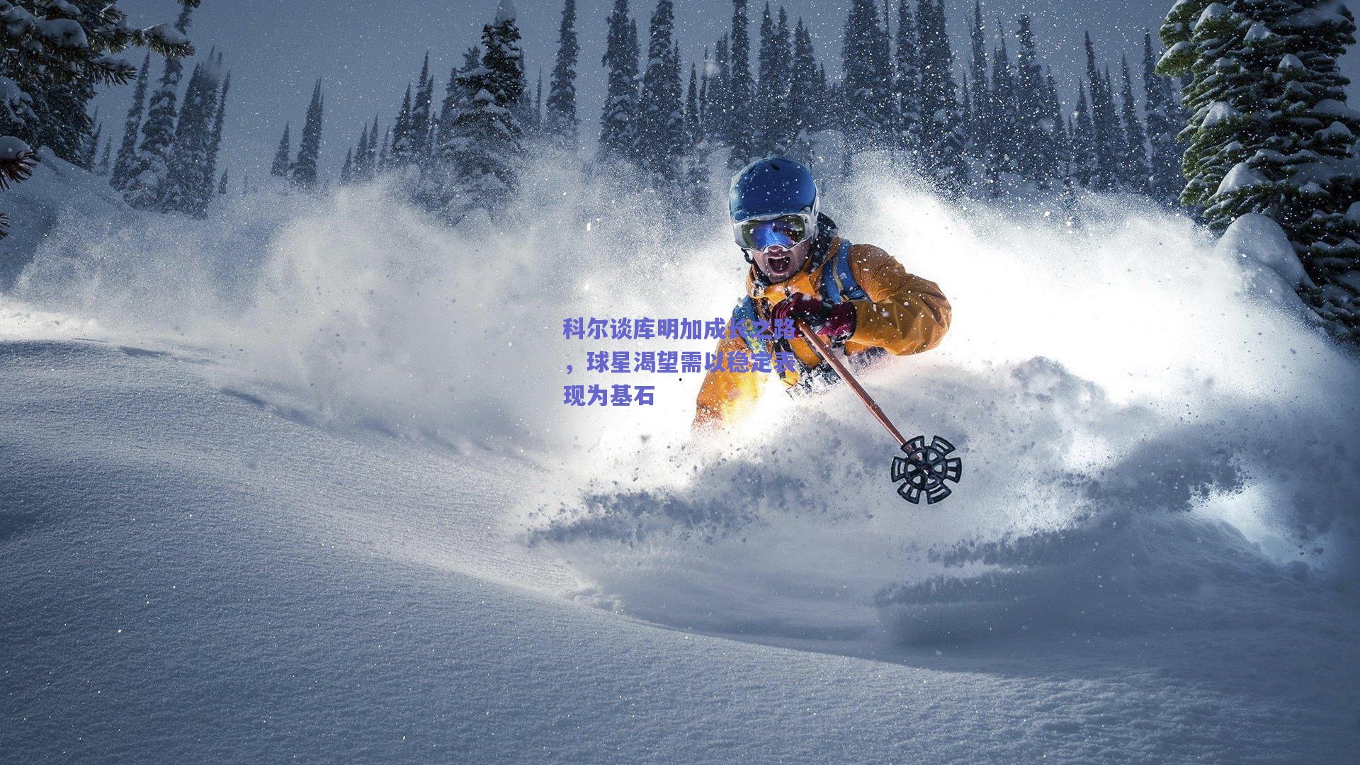 科尔谈库明加成长之路，球星渴望需以稳定表现为基石